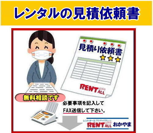 レンタル無料相談 見積り依頼書 レンタル商品 必要事項をご記入頂きFAXしてください 後日 お見積書を返信させて頂きます　料金 レンタル価格 配達費用 回収費用 設営費用 撤収費用 など 無料見積もりさせて頂きます お気軽にレントオール岡山へご相談下さい。FAX専用 見積り依頼書です 